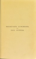 view Breakfasts, luncheons, and ball suppers / by Major L ..., author of "The Pytchley cookery book."