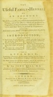 view The useful family-herbal, or, an account of all those English plants which are remarkable for their virtues, and of the drugs which are produced by vegetables of other countries; with their descriptions and their uses, as proved by experience ... / by Sir John Hill, M.D.