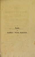 view A treatise on family wine making : calculated for making excellent wines from the various fruits of this united country; in relation to strength, brilliancy, health and economy ... Composed from practical knowledge and written expressly and exclusively for domestic use, containing sixty different sorts of wine ... / by P.P Carnell.