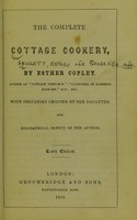 view The complete cottage cookery / by Esther Copley ... With prefatory chapter by her daughter, and biographical sketch of the author.