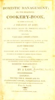 view Domestic management; or, the healthful cookery-book : To which is prefixed a treatise on diet, as the surest means to preserve health, long life, &c. With many valuable observations on the nutritious and beneficial, as well as the injurious effects of various kinds of food; also remarks on the wholesome and pernicious modes of cookery. Intended as an antidote to modern errors therein. To which is added the method of treating such trifling medical cases as properly come within the sphere of domestic management / by a lady.