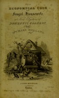 view The complete economical cook, and frugal housewife : an entirely new system of domestic cookery, containing approved directions for purchasing, preserving, and cooking, also, trussing & carving / by Mary Holland.