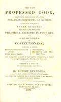 view The new professed cook : adapted to the famillies of either noblemen, gentlemen, or citizens, containing upwards of seven hundred French and English practical receipts in cookery and one hundred in confectionary, to which is added bottling of fruits and juices, home-made wines, distilling, pickling and preserving, and many other articles of information necessary to be known by every mistress of a family, and servant / by Robert Reynolds.