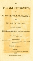 view The female economist; or, a plain system of cookery, for the use of families; containing upwards of eight hundred & fifty valuable receipts / by Mrs. Smith.