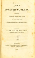 view French domestic cookery : combining economy with elegance, and adapted to the use of families of moderate fortune / By an English physician, many years resident on the Continent.