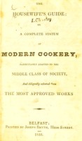 view The housewife's guide: or, a complete system of modern cookery particularly adapted to the middle class of society, and diligently selected from the most approved works.