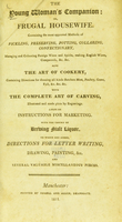 view The young woman's companion, or, frugal housewife, containing the most approved methods of pickling, preserving, potting, collaring, confectionary ... Also the art of cookery ... with the complete art of carving, illustrated and made plain by engravings. Likewise instructions for marketing. With the theory of brewing maly liquor. To which are added directions for letter writing, drawing, painting, &c. and several valuable miscellaneous pieces.