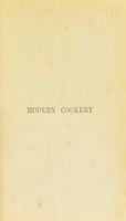 view Modern cookery, for private families : reduced to a system of easy practice, in a series of carefully tested receipts, in which the principles of Baron Liebig and other eminent writers have been as much as possible applied and explained / By Eliza Acton.