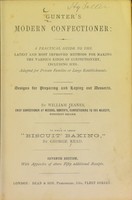 view Gunter's modern confectioner : a practical guide to the latest and most improved methods for making the various kinds of confectionary, including ices; adapted for private families or large establishments. Designs for preparing and laying out deserts / by William Jeanes. To which is added "Biscuit baking" ; by George Read.