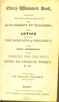 view Every woman's book, containing the best instruction as to the management of children : also, advice as to all the diseases of children; with ample instructions as to cookery for the sick; hints to lying-in women, &c., &c. / by Sarah Coates.