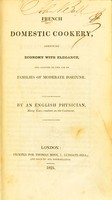 view French domestic cookery, combining economy with elegance, and adapted to the use of families of moderate fortune / by an English physician, many years resident on the Continent.