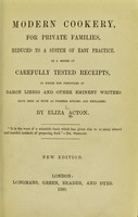 view Modern cookery for private families, reduced to a system of easy practice, in a series of carefully tested receipts, in which the principles of Baron Liebeg and other eminent writers have been as much as possible applied and explained / by Eliza Acton.