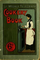 view The "Weekly Telegraph" cookery book : a common-sense book of instructions on good plain cookery.