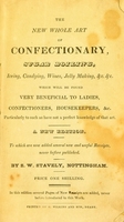 view The new whole art of confectionary : sugar boiling, iceing, candying, jelly making, &c. which will be found very beneficial to ladies, confectioners, housekeepers, &c., &c., particularly to such as have not a perfect knowledge of that art. To which are now added, a variety of useful receipts, never before published.