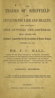 view The trades of Sheffield as influencing life and health, more particularly file cutters and grinders : read before the National Association for the Promotion of Social Science, October 5th, 1865 / by Dr. J.C. Hall.