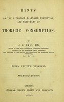 view Hints on the pathology, diagnosis, prevention, and treatment of thoracic consumption / by J.C. Hall.