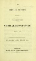 view The opening address delivered at the Sheffield Medical Institution, July 2d, 1829 / by Arnold James Knight.