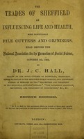 view The trades of Sheffield as influencing life and health, more particularly file cutters and grinders : read before the National Association for the Promotion of Social Science, October 5th, 1865 / by Dr. J.C. Hall.