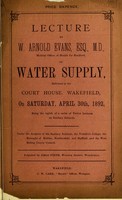 view Lecture by W. Arnold Evans, Esq., M.D., medical officer of health for Bradford, on water supply : delivered in the Court House, Wakefield, on Saturday, April 30th, 1892, being the eighth of a series of twelve lectures on sanitary subjects ... [etc.].