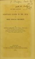 view On the nature of scrofulous glands in the neck, and their surgical treatment / by Kendal Franks.