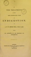 view On the treatment of the more protracted cases of indigestion ... being an appendix to his treatise on indigestion / by A.P.W. Philip.