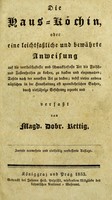 view Die Haus-Köchin, oder eine leichtfassliche und bewährte Anweisung auf die vortheilhafteste Art die Fleisch- und Fastenspeisen zu kochen, zu backen und einzumachen; Tafeln nach der neuesten Art zu becken; nebst vielen andern nützlichen in der Haushaltung oft unentbehrlichen Sachen, durch vieljährige Erfahrung erprobt und verfasst von Magd. Dobr. Rettig.