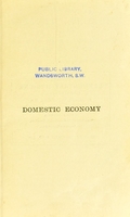 view Domestic economy : comprising the laws of health in their application to home life and work  : for teachers and students / by Arthur Newsholme and Margaret Eleanor Scott.