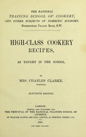 view High-class cookery recipes : as taught in the School / by Mrs. Charles Clarke.