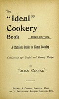 view The "ideal" cookery book : a reliable guide to home cooking : containing 246 useful and dainty recipes / by Lilian Clarke.