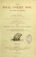 view The royal cookery book (le livre de cuisine) / by Jules Gouffé ; translated from the French and adapted for English use by Alphonse Gouffé ... comprising domestic and high-class cookery, illustrated with sixteen large plates printed in colours, and one hundred and sixty-one woodcuts from drawings from nature by E. Ronjat.