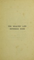 view The healthy life beverage book : a compilation, alphabetically arranged, of refreshing, curative, stimulating, and nutritive liquids, comprising fresh fruit and vegetable juices, vegetable broths, cereal drinks, unfired fruit soups, nut milks, plant teas, herbal decoctions, fruit syrups, gum water, &c., with critical notes on water, milk, casein, whey, beef tea, yeast extracts, vinegar, sugar, coffee, tea, cocoa, &c., also information respecting the nutritive and medicinal properties of all the products referred to / by H. Valentine Knaggs.