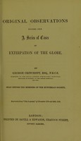 view Original observations founded upon a series of cases of extirpation of the globe / by George Crichett.