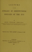 view Lecture on the aetiology of constitutional diseases of the eye / by John Tweedy.