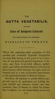 view Gutta vegetabilis : observations on its use and superior efficacy in the treatment of diseases of the eye, especially as relates to the removal of incipient cataract, without operation, and the more easy and effectual cure for ophthalmia / by William Marshall.