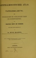 view Ophthalmoscopischer Atlas : Tafelerklärung, die physiologischen und pathologischen Formen des Augenhintergrundes für praktische Aertze und Studirende, nach der Natur darestellt / von Hugo Magnus.