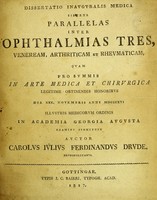 view Dissertatio inauguralis medica sistens parallelas inter ophthalmias tres, veneream, arthriticam et rheumaticam : quam pro summis in arte medica et chirurgica legitime obtinendis honoribus die XXX novembris anni MDCCCXVI / auctor Carolus Iulius Ferdinandus Drude.