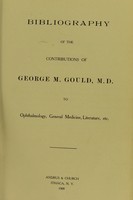 view Bibliography of the contributions of George M. Gould, M. D. to ophthalmology, general medicine, literature, etc.