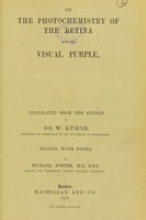 view On the photochemistry of the retina and on visual purple / translated from the German of W. Kühne ; edited, with notes, by Michael Foster.