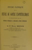 view Étude clinique sur la fièvre du goitre exophthalmique : et comparativement sur les fièvres spéciales a quelques autres névroses / par Henry Bertoye.