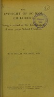 view The eyesight of school children : being a record of the examination of over 3,000 school children / by W. B. Inglis Pollock.