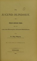 view Die Jugend-Blindheit : klinisch-statistiche Studien über die in den ersten 20 Lebensjahren auftretenden Blindheitsformen / von Hugo Magnus.