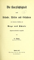 view Die kurzsichtigkeit nach Ursache, Wesen und Gefahren : mit besonderer Rücksicht auf Auge und Schule / allgemeinverständlich dargestellt von Dr. Katz.