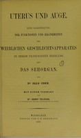 view Uterus und Auge : eine Darstellung der Funktionen und Krankheiten des weiblichen Geschlechtsapparates in ihrem pathogenen Einfluss auf das Sehorgan / von Salo Cohn ; mit einem Vorwort von Ernst Pflüger.