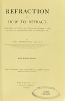 view Refraction and how to refract : including sections on optics, retinoscopy, the fitting of spectacles and eyeglasses, etc. / by James Thorrington.