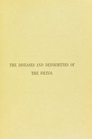 view The diseases and deformities of the foetus : an attempt towards a system of antenatal pathology / By J.W. Ballantyne.