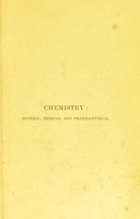 view Chemistry : general, medical and pharmaceutical :including the chemistry of the British Pharmacopoeia : a manual on the general principles of the science, and their applications in medicine and pharmacy / by John Attfield.