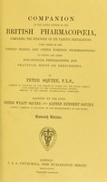 view Companion to the latest edition of the British pharmacopoeia : comparing the strength of its various preparations with those of the United States and other foreign pharmacopoeias to which are added non-official preparations and practical hints on prescribing / by Peter Squire ; assisted by his sons Peter Wyatt Squire and Alfred Herbert Squire.