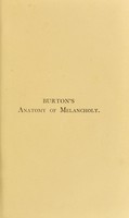 view The anatomy of melancholy : what it is, with all the kinds causes, symptomes, prognostickes, & seuerall cures of it in three partitions, with their severall sections, members & subsections, philosophically, medicinally, historically, opened & cut up / By Democritus Junior [pseud.] With a satyricall preface, conducing to the following discourse.