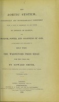 view The aortic system, anatomically and physiologically considered, with a view to exemplify ... the wisdom, power and goodness of God as revealed ... in Holy writ. The Warneford prize essay, for the year 1839 / by Edward Smith.