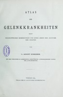 view Atlas der Gelenkrankheiten : nebst diagnostischen Bemerkungen und einem Abriss der Anatomie der Gelenke / von August Schreiber.